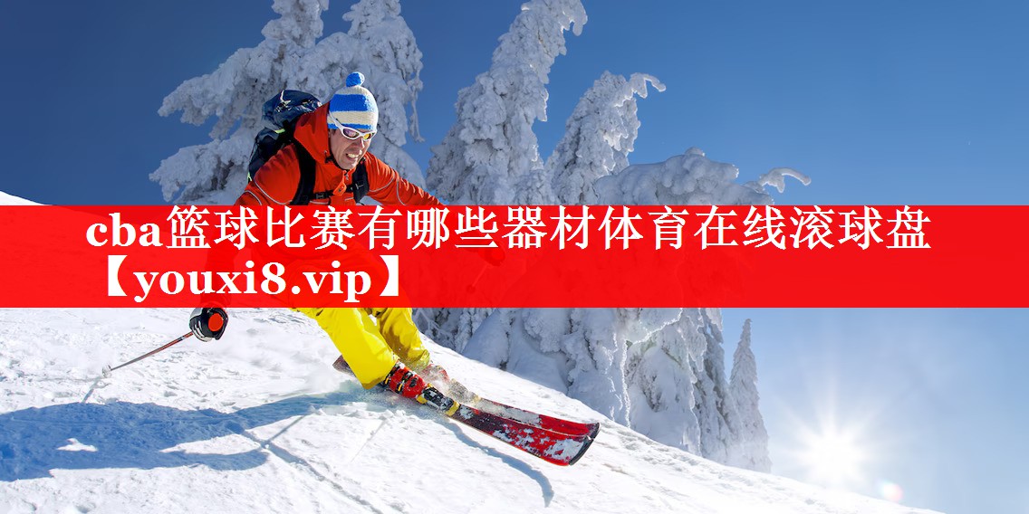cba篮球比赛有哪些器材体育在线滚球盘