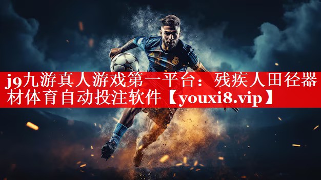 j9九游真人游戏第一平台：残疾人田径器材体育自动投注软件