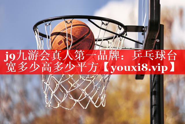 j9九游会真人第一品牌：乒乓球台宽多少高多少平方