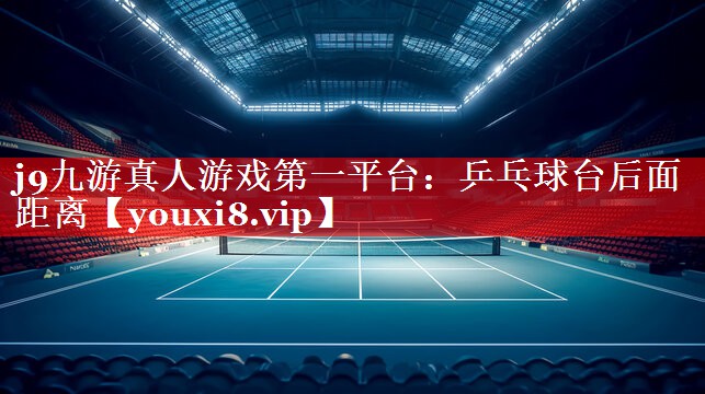 乒乓球台后面距离 乒乓球台后面距离